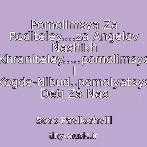 کاور آهنگ Pomolimsya Za Roditeley....za Angelov Nashikh Khraniteley.....pomolimsya I Kogda-Nibud..pomolyatsya Deti Za Nas از Soso Pavlioshvili