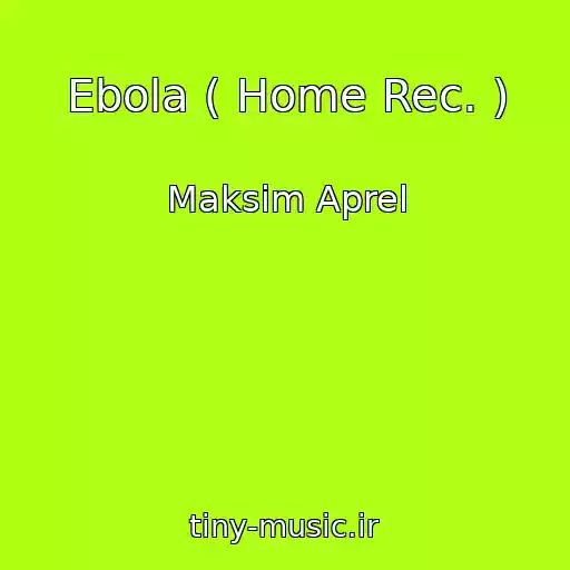 کاور آهنگ Ebola ( Home Rec. ) از Maksim Aprel