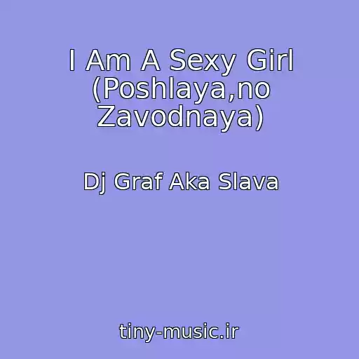 کاور آهنگ I Am A Sexy Girl (Poshlaya,no Zavodnaya) از Dj Graf Aka Slava