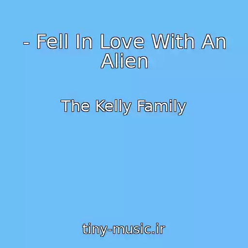 کاور آهنگ - Fell In Love With An Alien از The Kelly Family