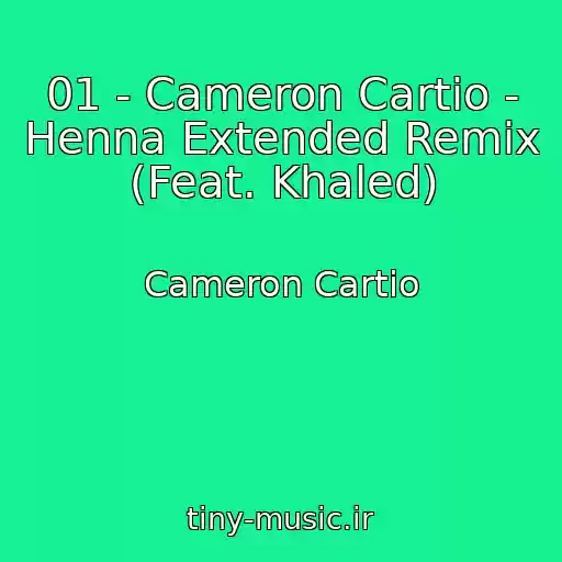 کاور آهنگ 01 - Cameron Cartio - Henna Extended Remix (Feat. Khaled) از Cameron Cartio