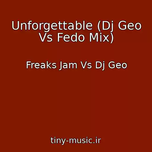 کاور آهنگ Unforgettable (Dj Geo Vs Fedo Mix) از Freaks Jam Vs Dj Geo