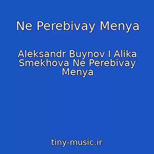 کاور آهنگ Ne Perebivay Menya از Aleksandr Buynov I Alika Smekhova Ne Perebivay Menya