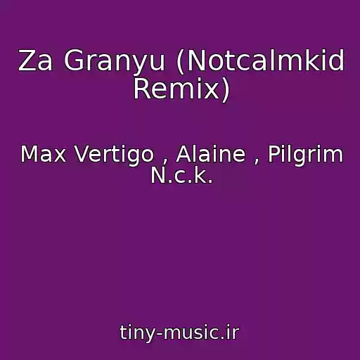 کاور آهنگ Za Granyu (Notcalmkid Remix) از Max Vertigo , Alaine , Pilgrim N.c.k.