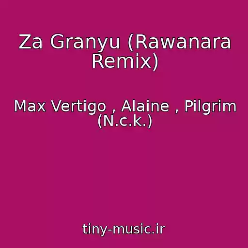 کاور آهنگ Za Granyu (Rawanara Remix) از Max Vertigo , Alaine , Pilgrim (N.c.k.)
