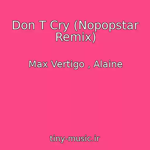 کاور آهنگ Don T Cry (Nopopstar Remix) از Max Vertigo , Alaine