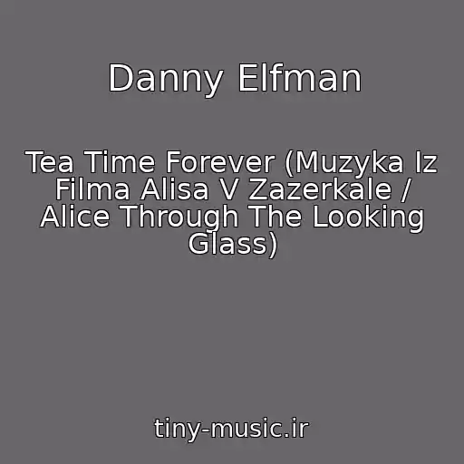 کاور آهنگ Danny Elfman از Tea Time Forever (Muzyka Iz Filma Alisa V Zazerkale / Alice Through The Looking Glass)