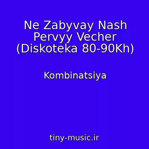 کاور آهنگ Ne Zabyvay Nash Pervyy Vecher (Diskoteka 80-90Kh) از Kombinatsiya
