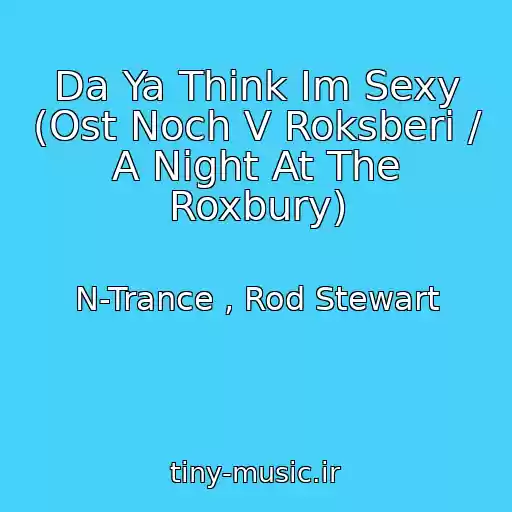 کاور آهنگ Da Ya Think Im Sexy (Ost Noch V Roksberi / A Night At The Roxbury) از N-Trance , Rod Stewart