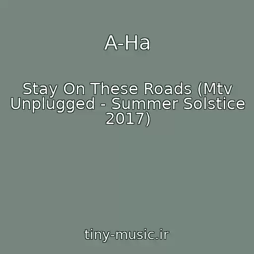 کاور آهنگ A-Ha از Stay On These Roads (Mtv Unplugged - Summer Solstice 2017)