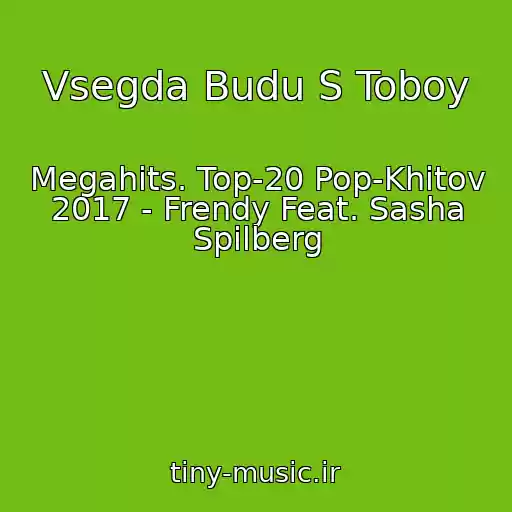 کاور آهنگ Vsegda Budu S Toboy از Megahits. Top-20 Pop-Khitov 2017 - Frendy Feat. Sasha Spilberg