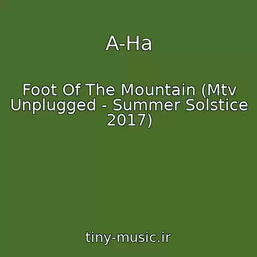 کاور آهنگ A-Ha از Foot Of The Mountain (Mtv Unplugged - Summer Solstice 2017)