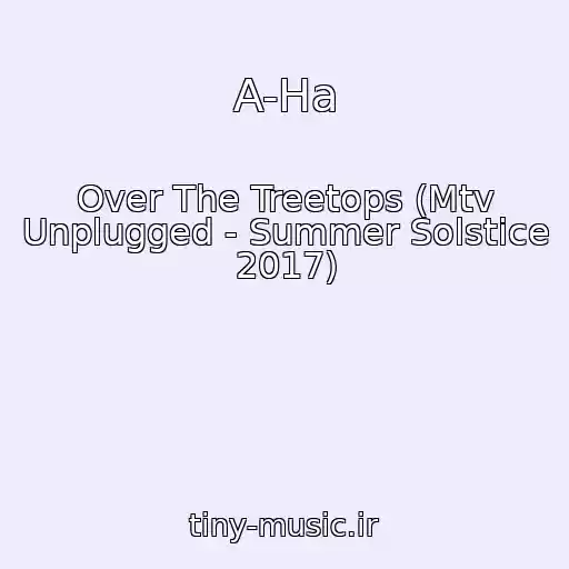 کاور آهنگ A-Ha از Over The Treetops (Mtv Unplugged - Summer Solstice 2017)