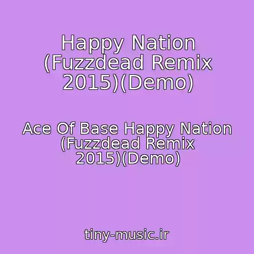 کاور آهنگ Happy Nation (Fuzzdead Remix 2015)(Demo) از Ace Of Base Happy Nation (Fuzzdead Remix 2015)(Demo)