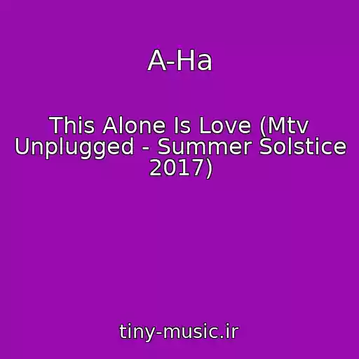 کاور آهنگ A-Ha از This Alone Is Love (Mtv Unplugged - Summer Solstice 2017)