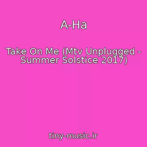 کاور آهنگ A-Ha از Take On Me (Mtv Unplugged - Summer Solstice 2017)