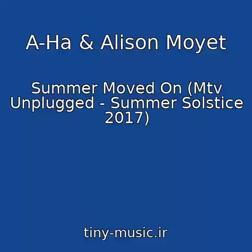 کاور آهنگ A-Ha & Alison Moyet از Summer Moved On (Mtv Unplugged - Summer Solstice 2017)