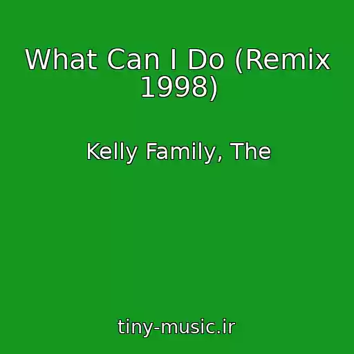 کاور آهنگ What Can I Do (Remix 1998) از Kelly Family, The