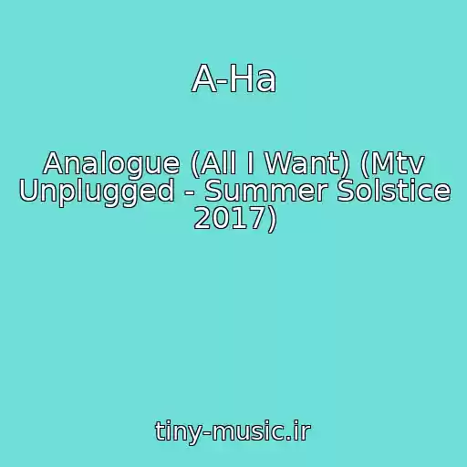 کاور آهنگ A-Ha از Analogue (All I Want) (Mtv Unplugged - Summer Solstice 2017)