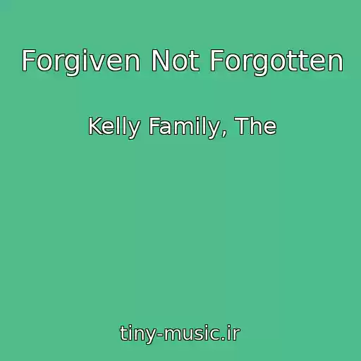 کاور آهنگ Forgiven Not Forgotten از Kelly Family, The