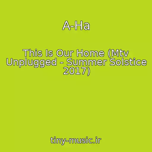 کاور آهنگ A-Ha از This Is Our Home (Mtv Unplugged - Summer Solstice 2017)
