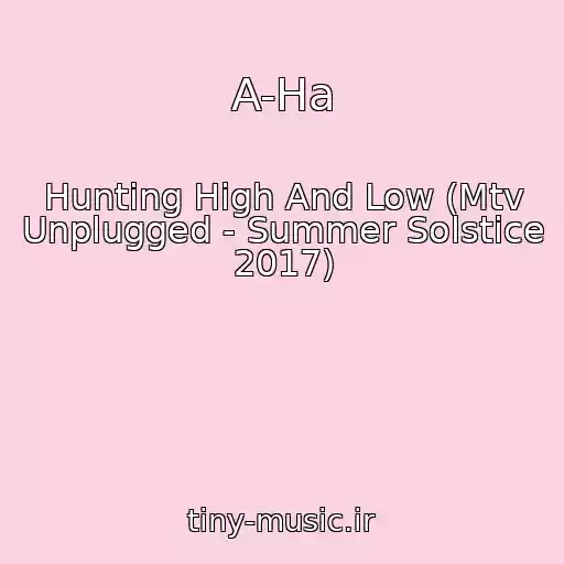 کاور آهنگ A-Ha از Hunting High And Low (Mtv Unplugged - Summer Solstice 2017)