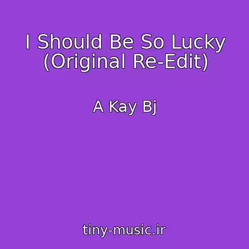 کاور آهنگ I Should Be So Lucky (Original Re-Edit) از A Kay Bj