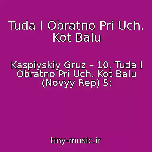 کاور آهنگ Tuda I Obratno Pri Uch. Kot Balu از Kaspiyskiy Gruz – 10. Tuda I Obratno Pri Uch. Kot Balu (Novyy Rep) 5: