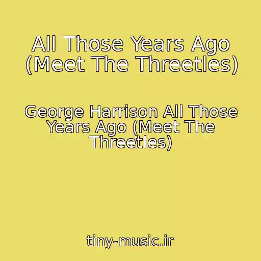 کاور آهنگ All Those Years Ago (Meet The Threetles) از George Harrison All Those Years Ago (Meet The Threetles)