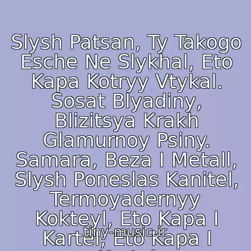 کاور آهنگ Slysh Patsan, Ty Takogo Esche Ne Slykhal, Eto Kapa Kotryy Vtykal. Sosat Blyadiny, Blizitsya Krakh Glamurnoy Psiny. Samara, Beza I Metall, Slysh Poneslas Kanitel, Termoyadernyy Kokteyl, Eto Kapa I Kartel, Eto Kapa I Kartel از Kapa
