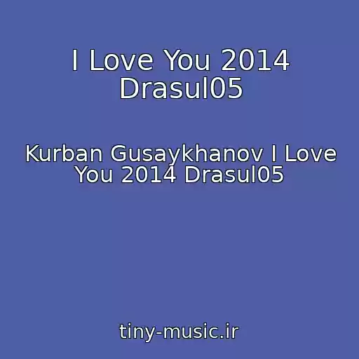 کاور آهنگ I Love You 2014 Drasul05 از Kurban Gusaykhanov I Love You 2014 Drasul05