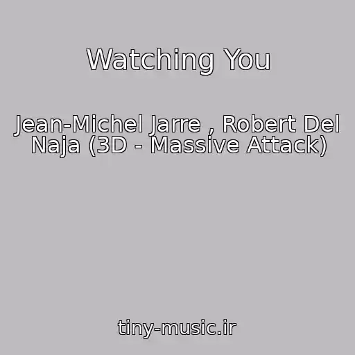 کاور آهنگ Watching You از Jean-Michel Jarre , Robert Del Naja (3D - Massive Attack)