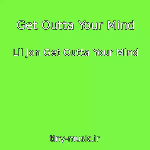 کاور آهنگ Get Outta Your Mind از Lil Jon Get Outta Your Mind