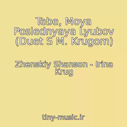 کاور آهنگ Tebe, Moya Poslednyaya Lyubov (Duet S M. Krugom) از Zhenskiy Shanson - Irina Krug