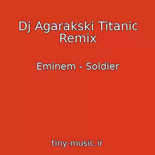 کاور آهنگ Dj Agarakski Titanic Remix از Eminem - Soldier