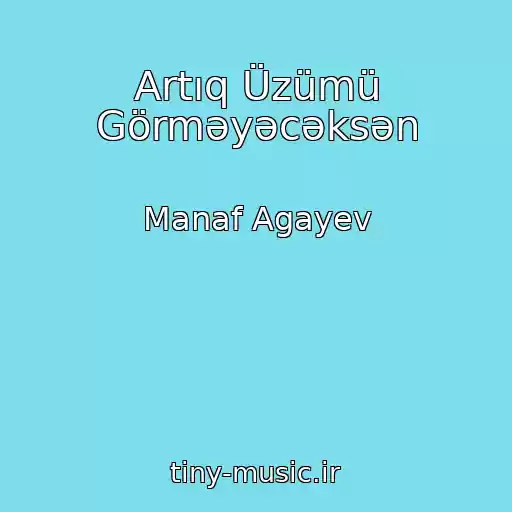 کاور آهنگ Artıq Üzümü Görməyəcəksən از Manaf Agayev