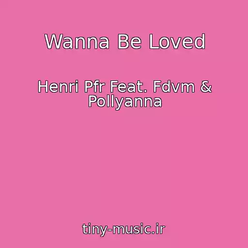 کاور آهنگ Wanna Be Loved از Henri Pfr Feat. Fdvm & Pollyanna
