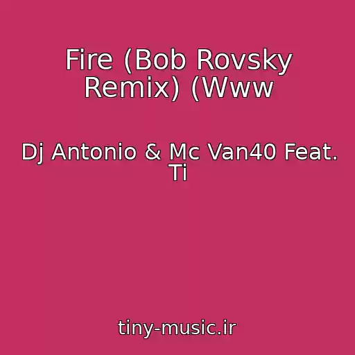 کاور آهنگ Fire (Bob Rovsky Remix) (Www از Dj Antonio & Mc Van40 Feat. Ti