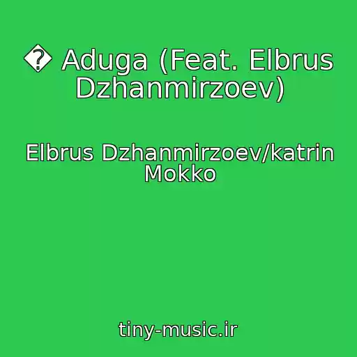 کاور آهنگ � Aduga (Feat. Elbrus Dzhanmirzoev) از Elbrus Dzhanmirzoev/katrin Mokko