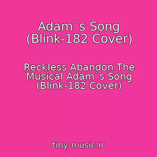کاور آهنگ Adam`s Song (Blink-182 Cover) از Reckless Abandon The Musical Adam`s Song (Blink-182 Cover)