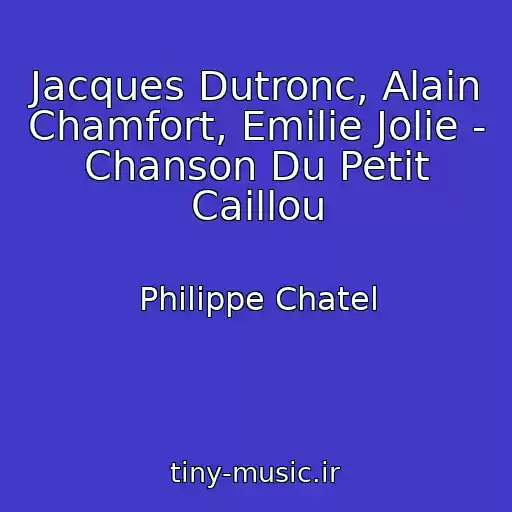 کاور آهنگ Jacques Dutronc, Alain Chamfort, Emilie Jolie - Chanson Du Petit Caillou از Philippe Chatel
