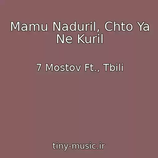 کاور آهنگ Mamu Naduril, Chto Ya Ne Kuril از 7 Mostov Ft., Tbili