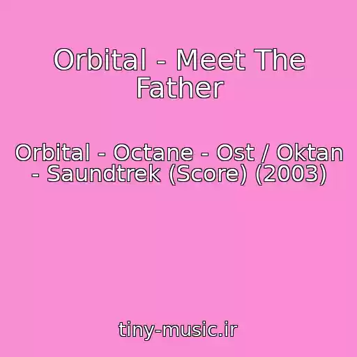 کاور آهنگ Orbital - Meet The Father از Orbital - Octane - Ost / Oktan - Saundtrek (Score) (2003)