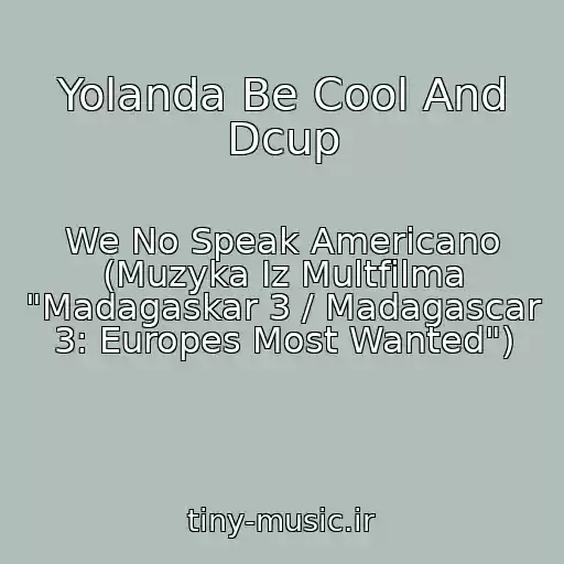 کاور آهنگ Yolanda Be Cool And Dcup از We No Speak Americano (Muzyka Iz Multfilma "Madagaskar 3 / Madagascar 3: Europes Most Wanted")