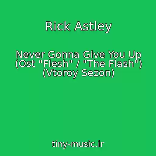 کاور آهنگ Rick Astley از Never Gonna Give You Up (Ost "Flesh" / "The Flash") (Vtoroy Sezon)