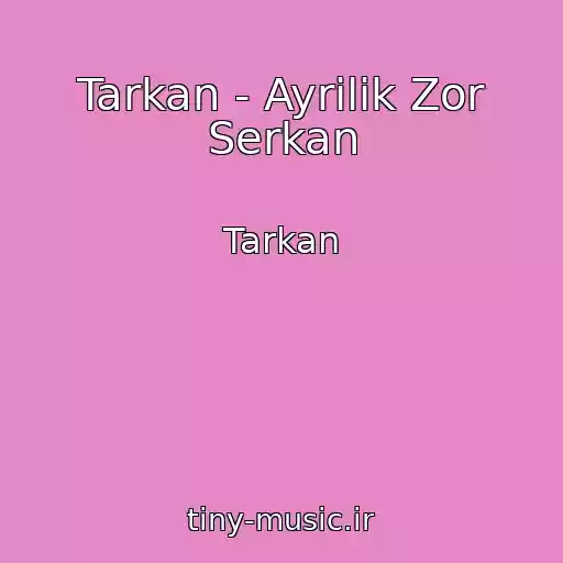 کاور آهنگ Tarkan - Ayrilik Zor Serkan از Tarkan