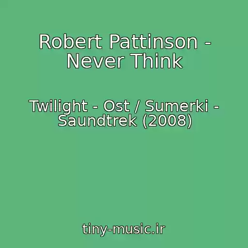 کاور آهنگ Robert Pattinson - Never Think از Twilight - Ost / Sumerki - Saundtrek (2008)