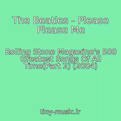 کاور آهنگ The Beatles - Please Please Me از Rolling Stone Magazine's 500 Greatest Songs Of All Time(Part 2) (2004)