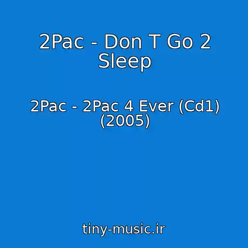 کاور آهنگ 2Pac - Don T Go 2 Sleep از 2Pac - 2Pac 4 Ever (Cd1) (2005)