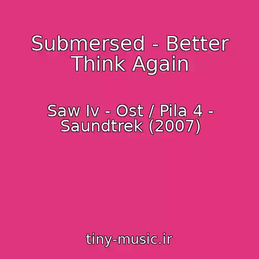 کاور آهنگ Submersed - Better Think Again از Saw Iv - Ost / Pila 4 - Saundtrek (2007)